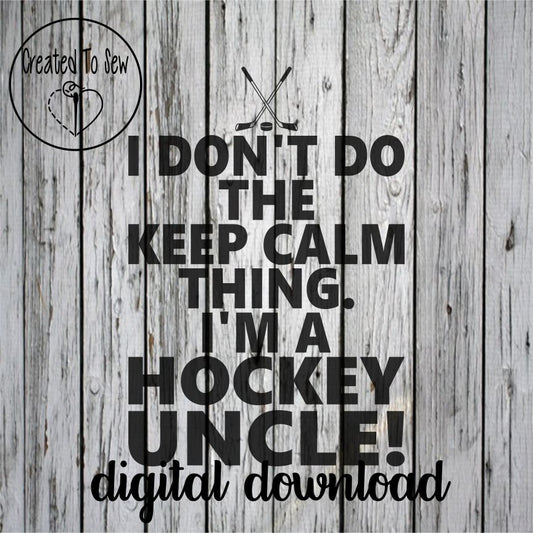 I Don't Do The Keep Calm Thing. I'm A Hockey Uncle! SVG File