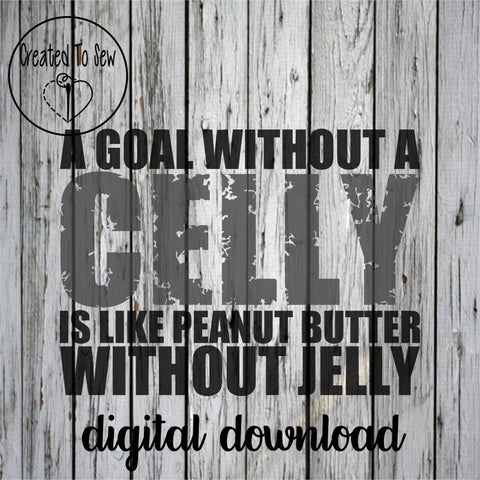 A Goal Without A Celly Is Like Peanut Butter Without Jelly SVG File