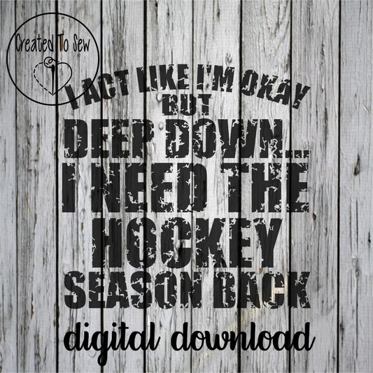 I Act Like I'm Okay But Deep Down I Need The Hockey Season Back Distressed SVG File