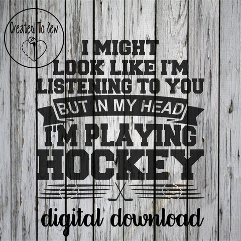 I Might Look Like I'm Listening To You But In My Head I'm Playing Hockey SVG File