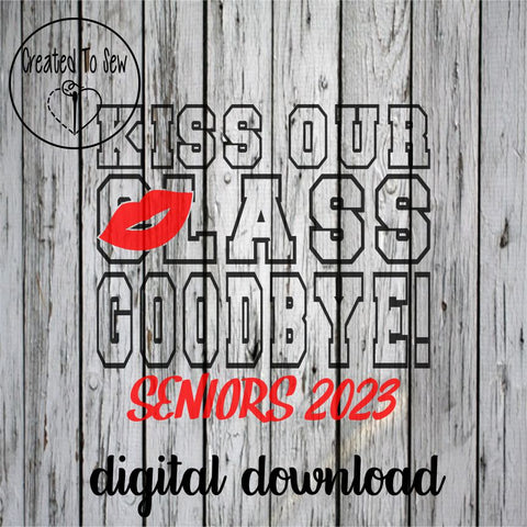 Kiss Our Class Goodbye Seniors 2023 SVG File