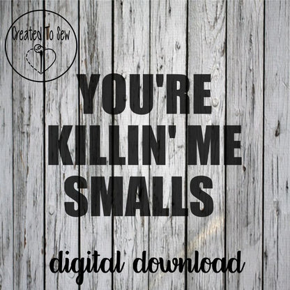 You're Killin' Me Smalls SVG File Set