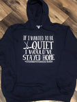 “If I Wanted To Be Quiet I Would’ve Stayed Home” Navy Unisex Hoodie