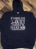 “If I Wanted To Be Quiet I Would’ve Stayed Home” Navy Unisex Hoodie